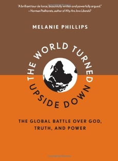 The World Turned Upside Down, by Melanie Phillips